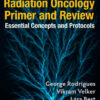 Radiation Oncology Primer and Review: Essential Concepts and Protocols 1st Edition