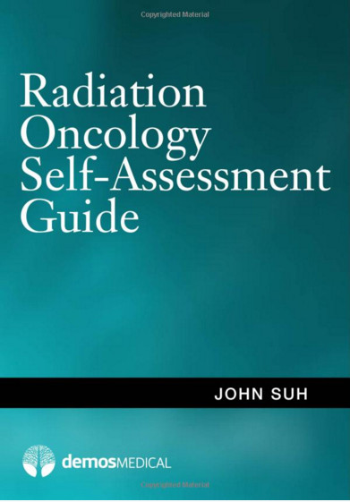 Radiation Oncology Self-Assessment Guide: A Question & Answer Review 1st Edition