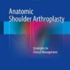 Anatomic Shoulder Arthroplasty 2016 : Strategies for Clinical Management