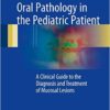 Oral Pathology in the Pediatric Patient: A Clinical Guide to the Diagnosis and Treatment of Mucosal Lesions 1st ed. 2017 Edition
