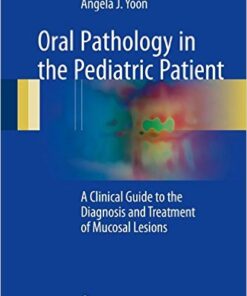 Oral Pathology in the Pediatric Patient: A Clinical Guide to the Diagnosis and Treatment of Mucosal Lesions 1st ed. 2017 Edition