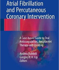 Atrial Fibrillation and Percutaneous Coronary Intervention 2017: A Case-Based Guide to Oral Anticoagulation, Antiplatelet Therapy and Stenting