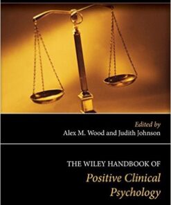 The Wiley Handbook of Positive Clinical Psychology : An Integrative Approach to Studying and Improving Well-Being