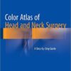 Color Atlas of Head and Neck Surgery: A Step-by-Step Guide 2015th Edition