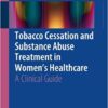 Tobacco Cessation and Substance Abuse Treatment in Women's Healthcare 2016 : A Clinical Guide