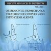 Orthodontic Biomechanics: Treatment Of Complex Cases Using Clear Aligner (Recent Advances in Dentistry) PDF