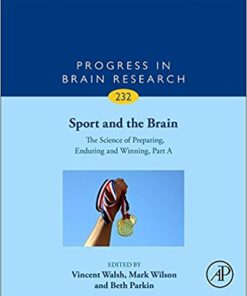 Sport and the Brain: The Science of Preparing, Enduring and Winning, Part A, Volume 232 (Progress in Brain Research) 1st Edition PDF