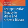 Neuroprotective Therapy for Stroke and Ischemic Disease (Springer Series in Translational Stroke Research) 1st ed. 2017 Edition PDF