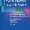 Absolute Obstetric Anesthesia Review: The Complete Study Guide for Certification and Recertification 1st ed. 2019 Edition PDF