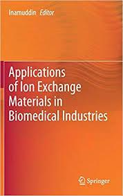 Applications of Ion Exchange Materials in Biomedical Industries 1st ed. 2019 Edition