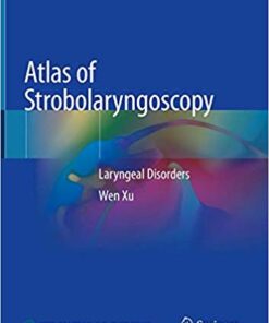 Atlas of Strobolaryngoscopy: Laryngeal Disorders 1st ed. 2019 Edition