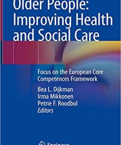 Older People: Improving Health and Social Care: Focus on the European Core Competences Framework 1st ed. 2019 Edition PDF