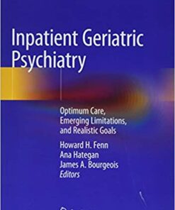 Inpatient Geriatric Psychiatry: Optimum Care, Emerging Limitations, and Realistic Goals 1st ed. 2019 Edition PDF
