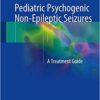 Pediatric Psychogenic Non-Epileptic Seizures: A Treatment Guide 1st ed. 2017 Edition PDF