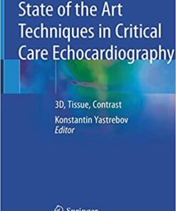 State of the Art Techniques in Critical Care Echocardiography: 3D, Tissue, Contrast 1st ed. 2020 Edition PDF