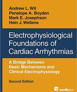 Electrophysiological Foundations of Cardiac Arrhythmias: A Bridge Between Basic Mechanisms and Clinical Electrophysiology, Second Edition Second Edition pdf