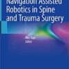 Navigation Assisted Robotics in Spine and Trauma Surgery 1st ed. 2020 Edition PDF