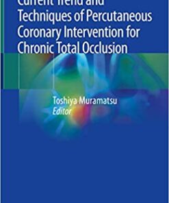 Current Trend and Techniques of Percutaneous Coronary Intervention for Chronic Total Occlusion 1st ed. 2020 Edition PDF