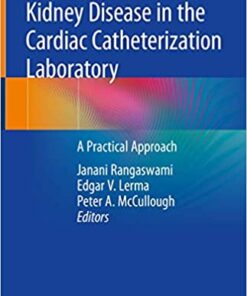Kidney Disease in the Cardiac Catheterization Laboratory: A Practical Approach 1st ed. 2020 Edition PDF