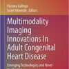Multimodality Imaging Innovations In Adult Congenital Heart Disease: Emerging Technologies and Novel Applications (Congenital Heart Disease in Adolescents and Adults) (Original PDF from Publisher)