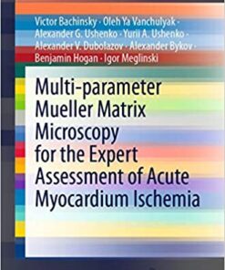 Multi-parameter Mueller Matrix Microscopy for the Expert Assessment of Acute Myocardium Ischemia (SpringerBriefs in Applied Sciences and Technology) (Original PDF from Publisher)