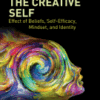The Creative Self Effect of Beliefs, Self-Efficacy, Mindset, and Identity A volume in Explorations in Creativity Research