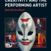 Creativity and the Performing Artist Behind the Mask A volume in Explorations in Creativity Research