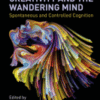 Creativity and the Wandering Mind Spontaneous and Controlled Cognition A volume in Explorations in Creativity Research