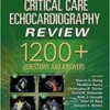 Critical Care Echocardiography Review: 1200+ Questions and Answers First Ed