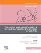 Ending the War against Children: The Rights of Children to Live Free of Violence, An Issue of Pediatric Clinics of North America (Volume 68-2) (The Clinics: Internal Medicine, Volume 68-2) (Original PDF