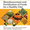 Bioenhancement and Fortification of Foods for a Healthy Diet (Food Biotechnology and Engineering) (Original PDF