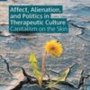Affect, Alienation, and Politics in Therapeutic Culture: Capitalism on the Skin (Original PDF