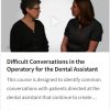 Difficult Conversations in the Operatory for the Dental Assistant