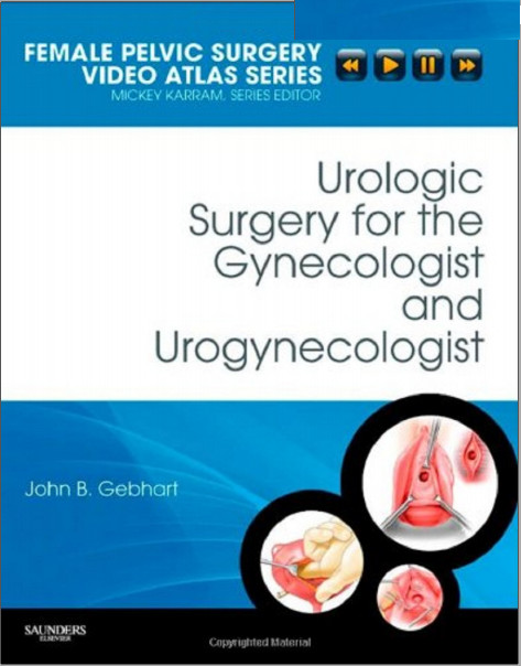 Urologic Surgery for the Gynecologist and Urogynecologist: Female Pelvic Surgery Video Atlas Series, 1e (Female Pelvic Video Surgery Atlas Series)