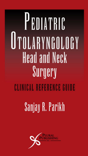 Pediatric Otolaryngology – Head and Neck Surgery: Clinical Reference Guide