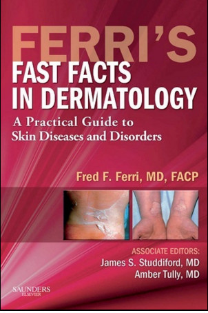 Ferri’s Fast Facts in Dermatology: A Practical Guide to Skin Diseases and Disorders