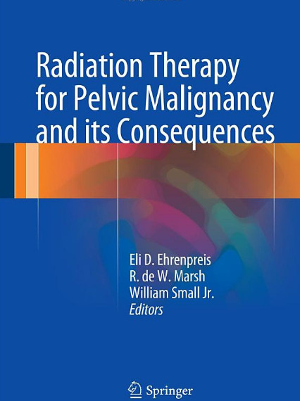 Radiation Therapy for Pelvic Malignancy and its Consequences 2015th Edition