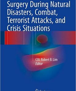 Surgery During Natural Disasters, Combat, Terrorist Attacks, and Crisis Situations 1st ed. 2016 Edition