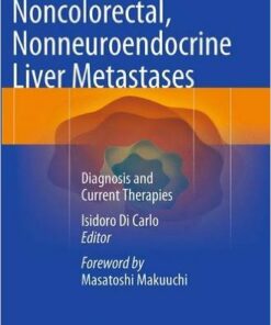 Noncolorectal, Nonneuroendocrine Liver Metastases: Diagnosis and Current Therapies 1st ed. 2015 Edition