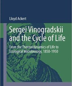 Sergei Vinogradskii and the Cycle of Life: From the Thermodynamics of Life to Ecological Microbiology, 1850-1950 (Archimedes) 2013th Edition