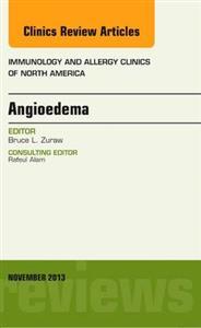 Angioedema, An Issue of Immunology and Allergy Clinics of North America, 1e (The Clinics: Internal Medicine)