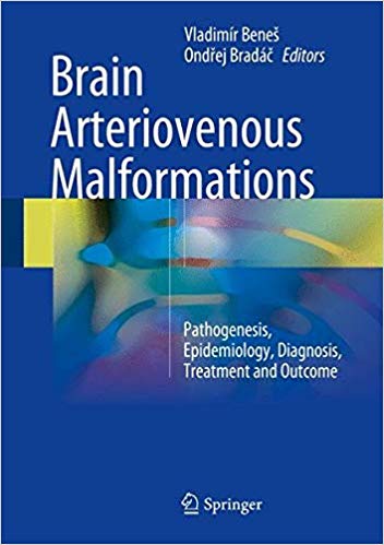 Brain Arteriovenous Malformations: Pathogenesis, Epidemiology, Diagnosis, Treatment and Outcome 1st ed. 2017 Edition PDF