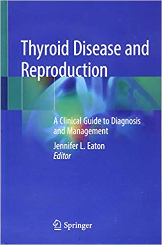 Thyroid Disease and Reproduction: A Clinical Guide to Diagnosis and Management 1st ed. 2019 Edition PDF