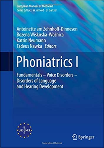 Phoniatrics I: Fundamentals – Voice Disorders – Disorders of Language and Hearing Development (European Manual of Medicine) 1st ed. 2020 Edition PDF