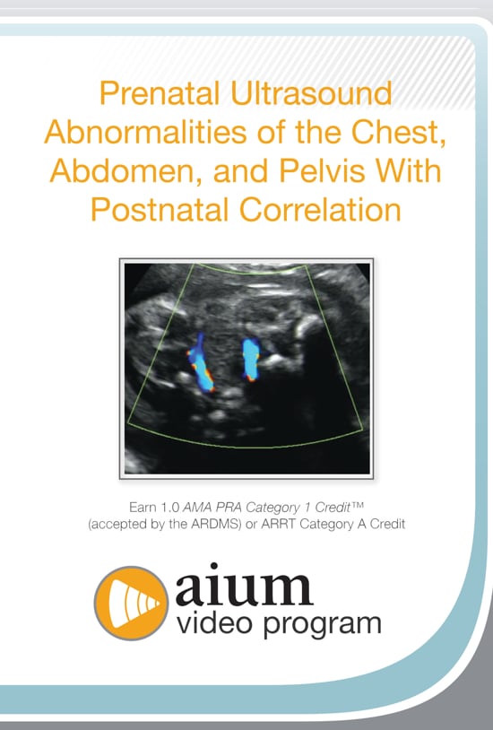 AIUM Prenatal Ultrasound Abnormalities of the Chest, Abdomen, and Pelvis With Postnatal Correlation (CME VIDEOS)