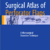 Surgical Atlas of Perforator Flaps: A Microsurgical Dissection Technique 2015th Edition Surgical Atlas of Perforator Flaps: A Microsurgical Dissection Technique 2015th Edition