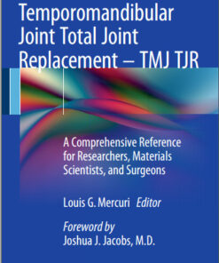 Temporomandibular Joint Total Joint Replacement – TMJ TJR: A Comprehensive Reference for Researchers, Materials Scientists, and Surgeons 2016 Edition