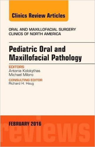 Pediatric Oral and Maxillofacial Pathology, An Issue of Oral and Maxillofacial Surgery Clinics of North America, 1e