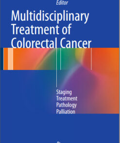 Multidisciplinary Treatment of Colorectal Cancer: Staging – Treatment – Pathology – Palliation 2015th Edition