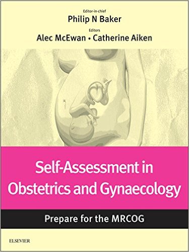 Self-assessment in Obstetrics and Gynaecology: Prepare for the MRCOG: Key questions from the Obstetrics, Gynaecology & Reproductive Medicine journal Self-assessment in Obstetrics and Gynaecology: Prepare for the MRCOG: Key questions from the Obstetrics, Gynaecology & Reproductive Medicine journal